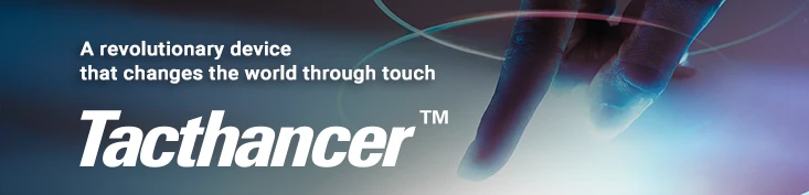 <b>For detailed product information, please visit the Tacthancer™ special site</b>