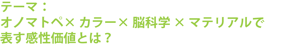 テーマ：オノマトペ× カラー× 脳科学 × マテリアルで表す感性価値とは？