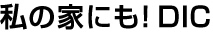 私の家にもDIC